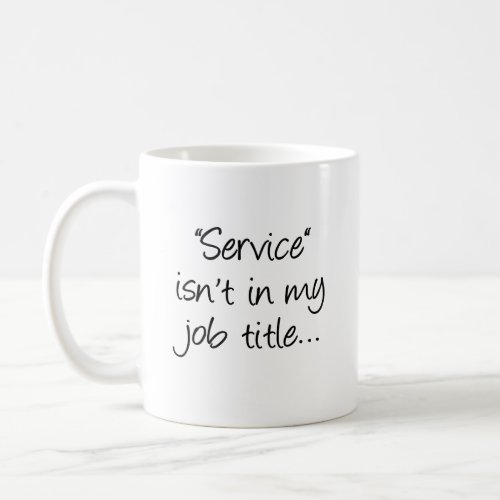 What makes you think that Im here to serve you 2 Coffee Mug