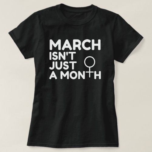 What March Isnt Womens History Month T_Shirt
