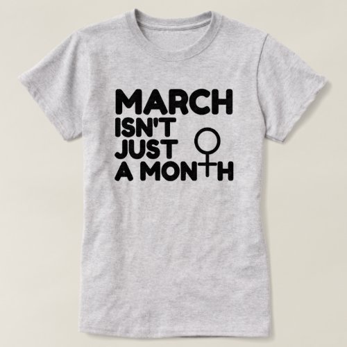 What March Isnt Womens History Month T_Shirt