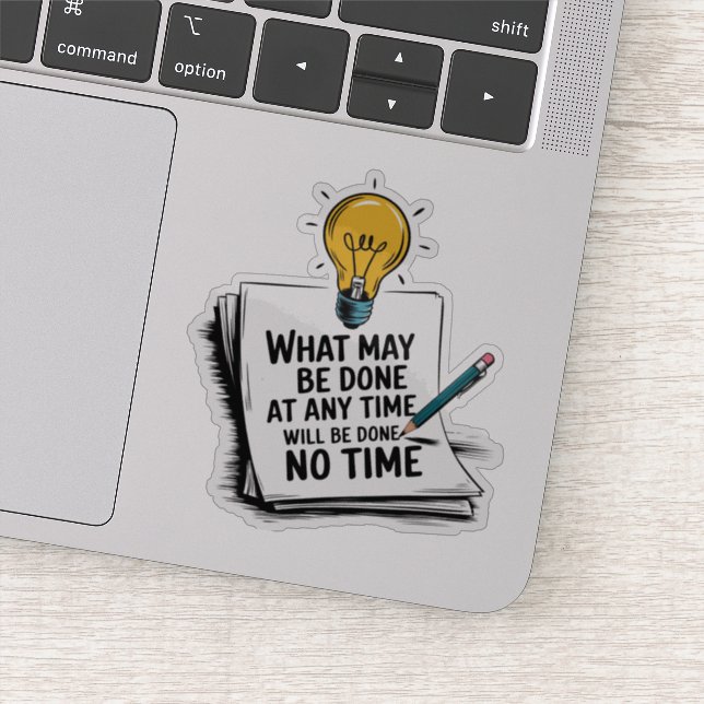 What may be done at any time will be done no time sticker (Detail)