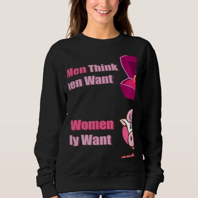 What Men Think Women Want What Women Really Want c Sweatshirt (Front)