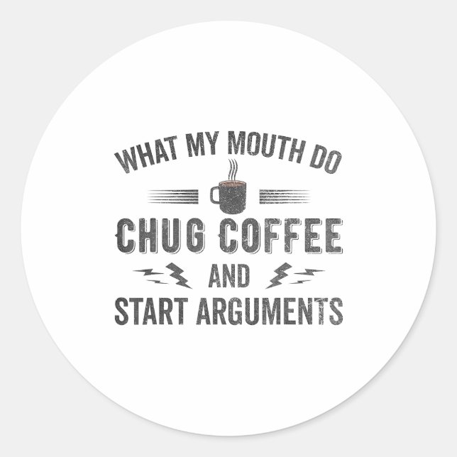 What My Mouth Do Chug Coffee And Start Arguments  Classic Round Sticker (Front)