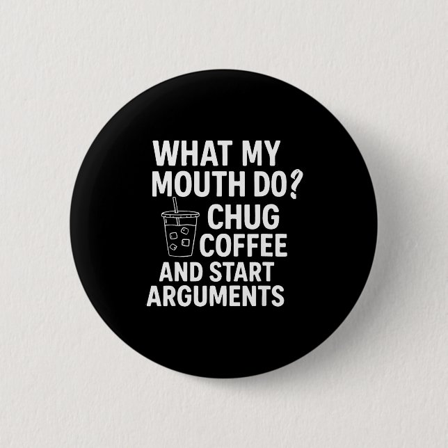 What My Mouth Do Chug Coffee And Start Arguments F Button (Front)