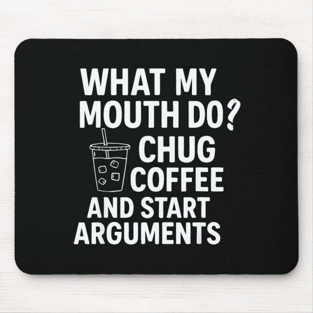What My Mouth Do Chug Coffee And Start Arguments F Mouse Pad (Front)