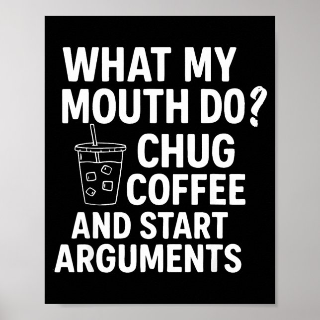What My Mouth Do Chug Coffee And Start Arguments F Poster (Front)