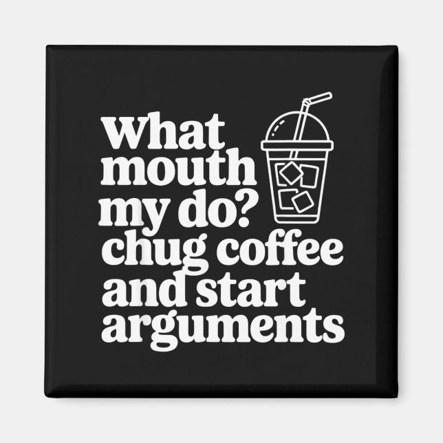 What My Mouth Do Chug Coffee And Start Arguments  Magnet (Front)