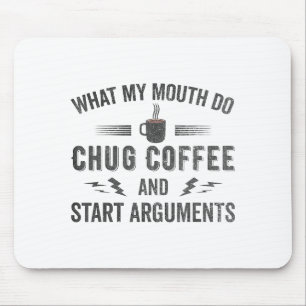 What My Mouth Do Chug Coffee And Start Arguments  Mouse Pad