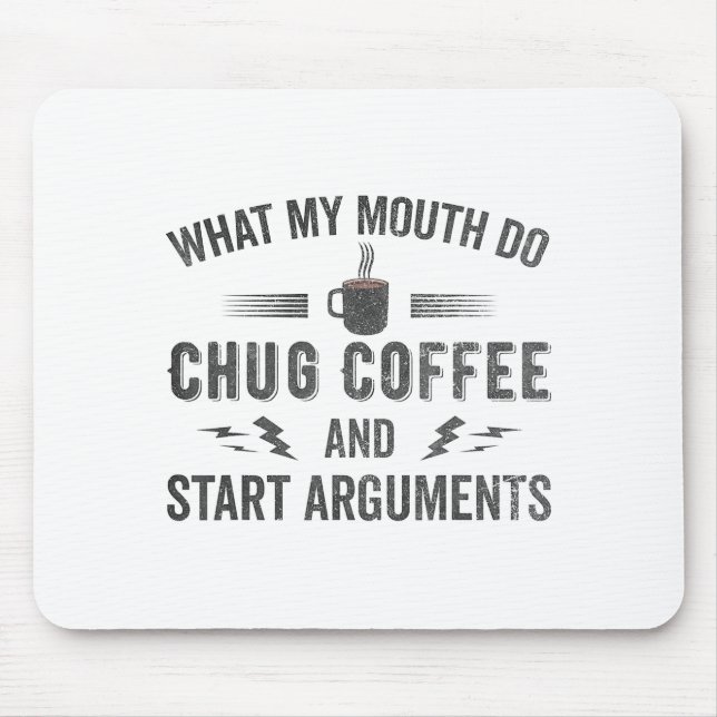 What My Mouth Do Chug Coffee And Start Arguments  Mouse Pad (Front)