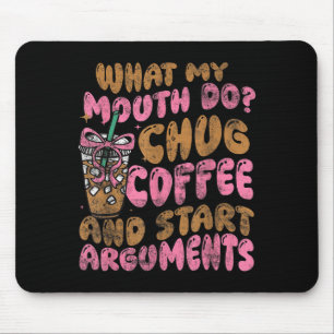What My Mouth Do Chug Coffee And Start Arguments  Mouse Pad