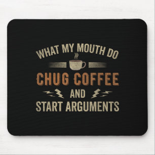 What My Mouth Do Chug Coffee And Start Arguments  Mouse Pad