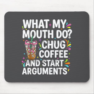 What My Mouth Do Chug Coffee And Start Arguments Mouse Pad