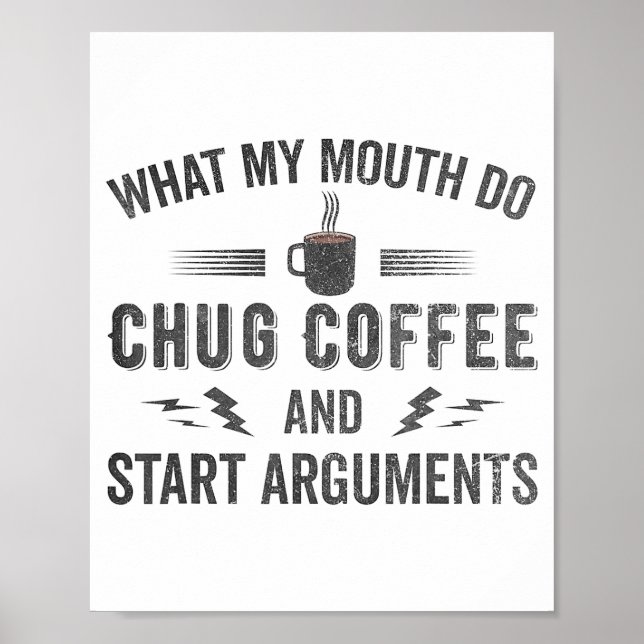 What My Mouth Do Chug Coffee And Start Arguments  Poster (Front)