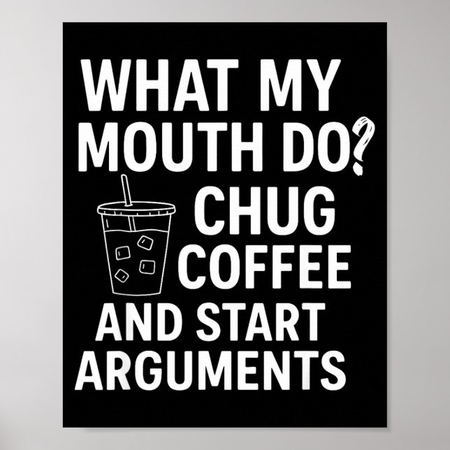 What My Mouth Do Chug Coffee And Start Arguments  Poster (Front)