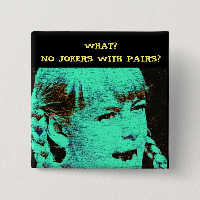 WHAT? NO JOKERS WITH PAIRS? PINBACK BUTTON (Front)