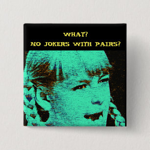 WHAT? NO JOKERS WITH PAIRS? PINBACK BUTTON