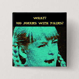 WHAT? NO JOKERS WITH PAIRS? PINBACK BUTTON
