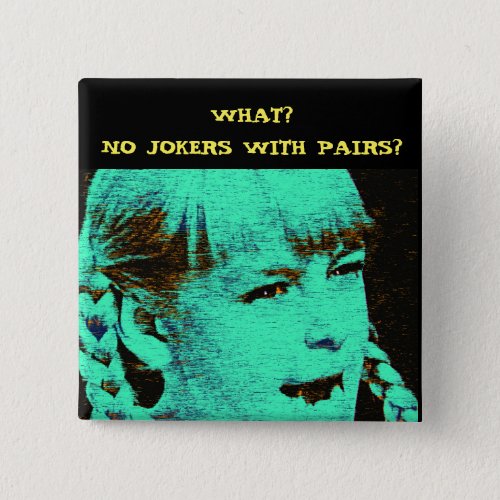 WHAT NO JOKERS WITH PAIRS PINBACK BUTTON