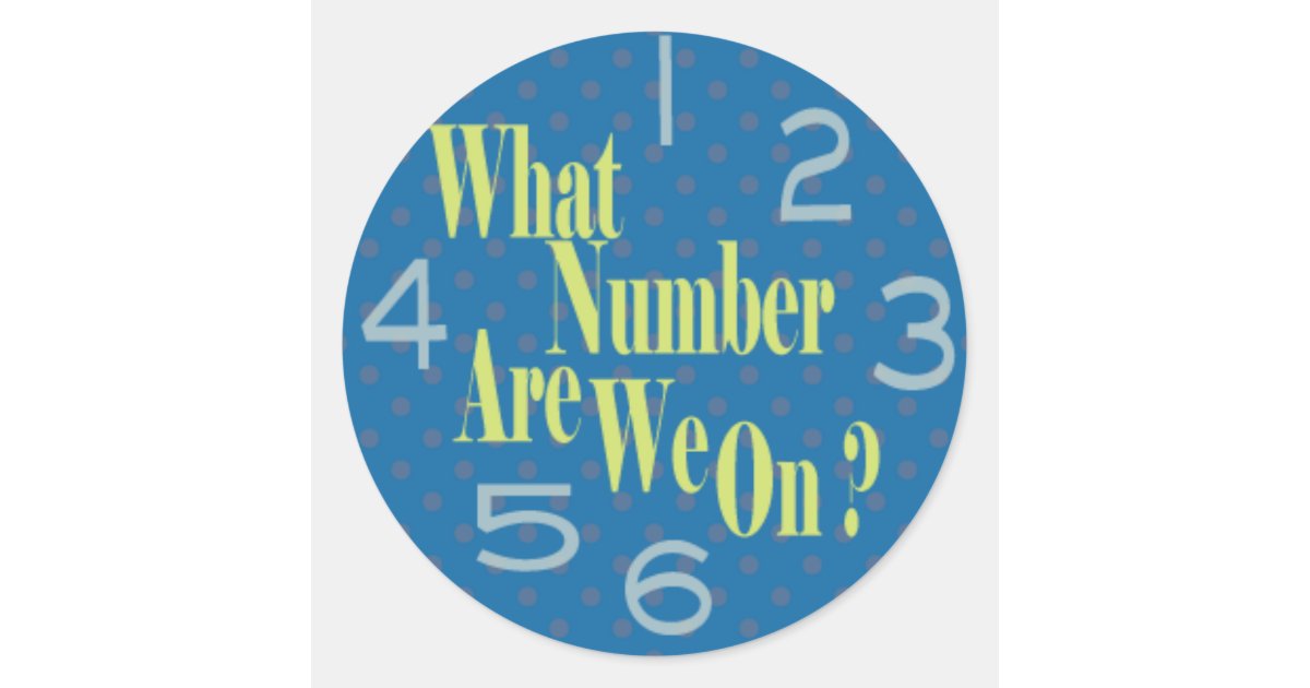 what number are we on blue with numbers classic round sticker  Zazzle