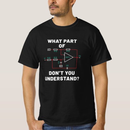 What part dont you understand Electric circuit d T_Shirt