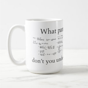What Part Don't You Understand? Funny Nerd Math Coffee Mug
