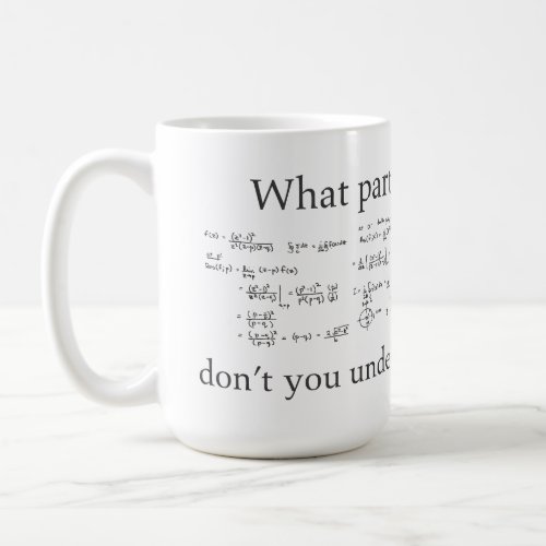 What Part Dont You Understand Funny Nerd Math Coffee Mug