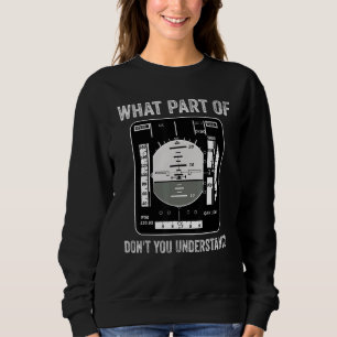 What Part Of Airplane Don't You Understand Pilot A Sweatshirt