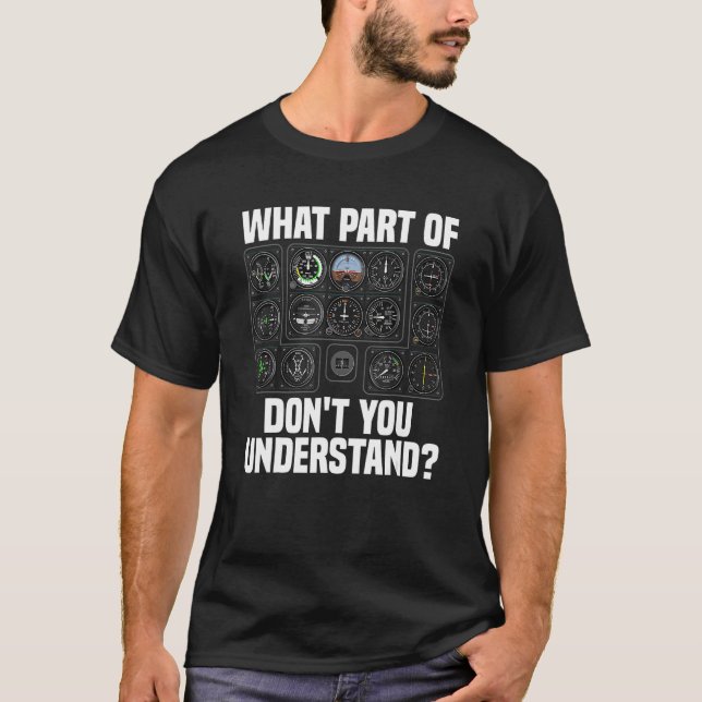 What Part Of Airplane Pilot Instruments Don t You  T-Shirt (Front)