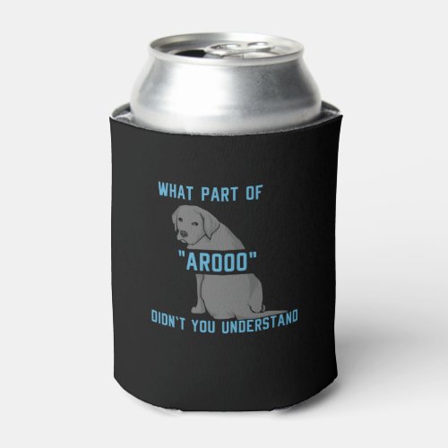 What Part of AROOO Didnt You Understand Can Cooler