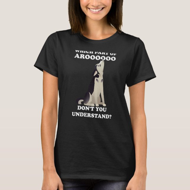 What part of Aroooooo don't you understand T-Shirt (Front)