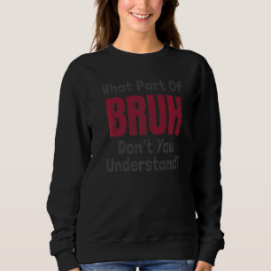 What Part Of Bruh Don't You Understand Gamer Meme Sweatshirt