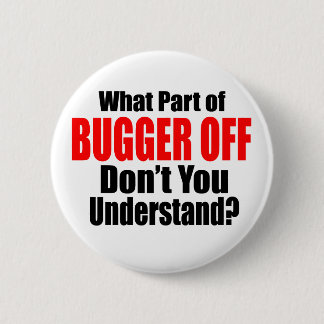 What Part of Bugger Off Button