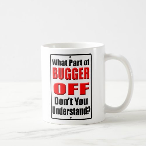 What Part of Bugger Off Coffee Mug