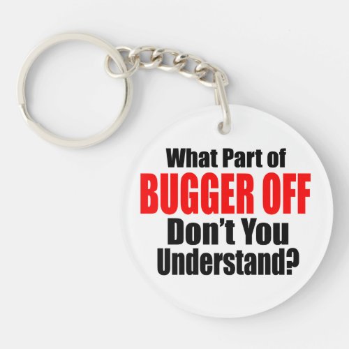What Part of Bugger Off Keychain