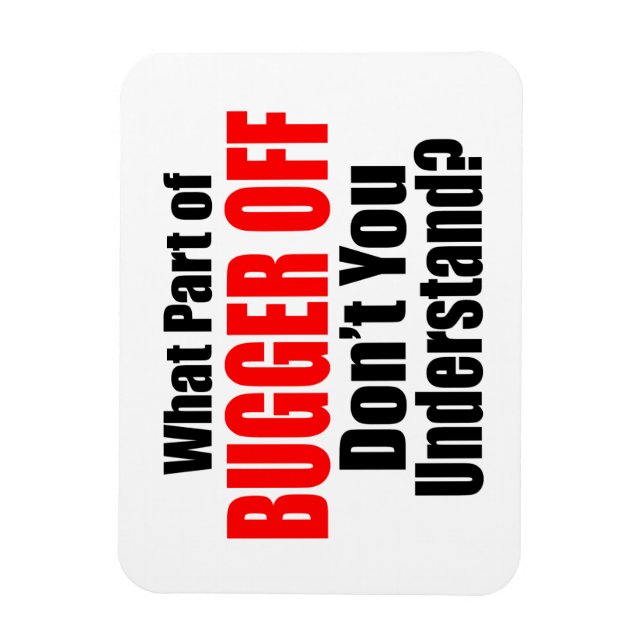 What Part of Bugger Off Magnet (Vertical)