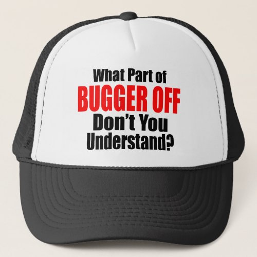 What Part of Bugger Off Trucker Hat
