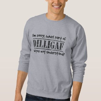 What Part Of Dilligaf Did You Not Understand? Sweatshirt by NetSpeak at Zazzle