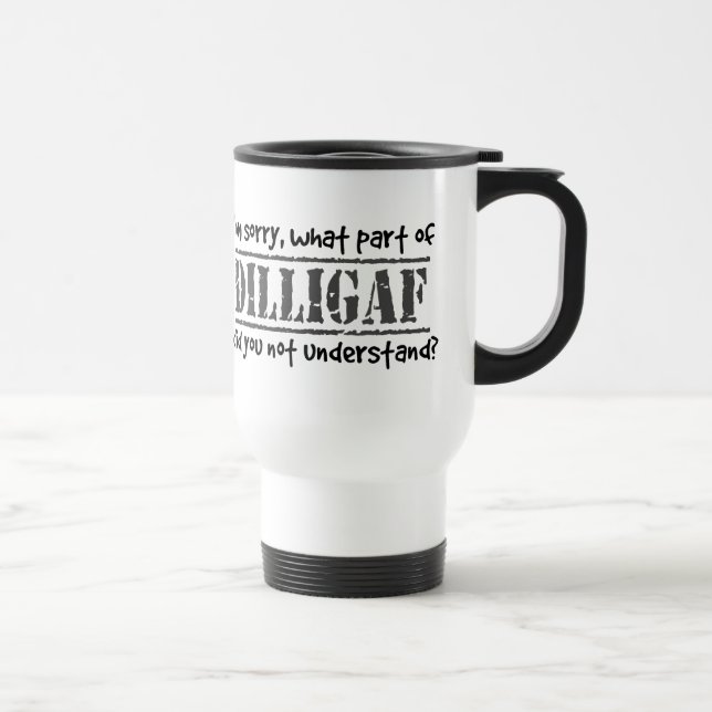 What part of DILLIGAF did you not understand? Travel Mug (Right)