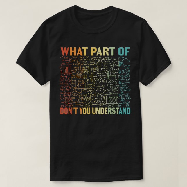 What Part Of Don't You Understand | Funny Math T-Shirt (Design Front)