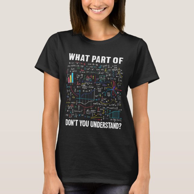 What Part Of Don't You Understand _ Funny Math Tea T-Shirt (Front)