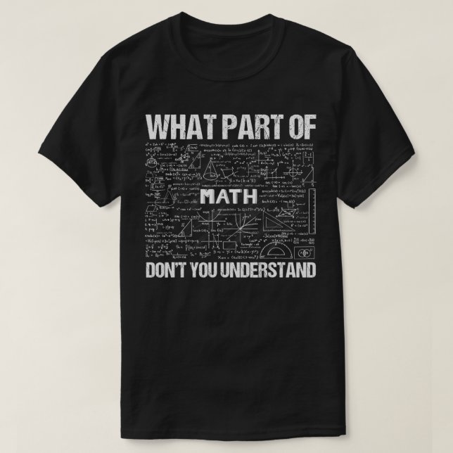 What Part Of Don't You Understand  Funny Math Teac T-Shirt (Design Front)