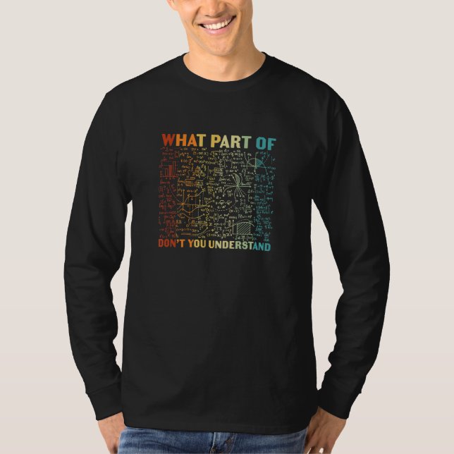 What Part Of Dont You Understand Math Student Teac T-Shirt (Front)