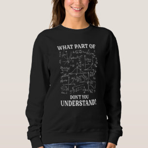 What Part Of Don't You Understand Math Teacher 1 Sweatshirt