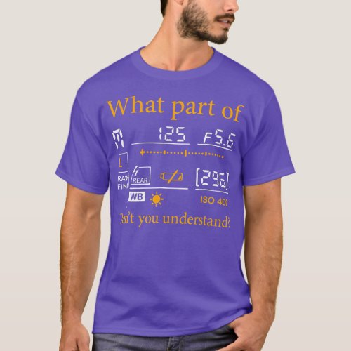 What Part Of Dont You Understand Photography Camer T_Shirt