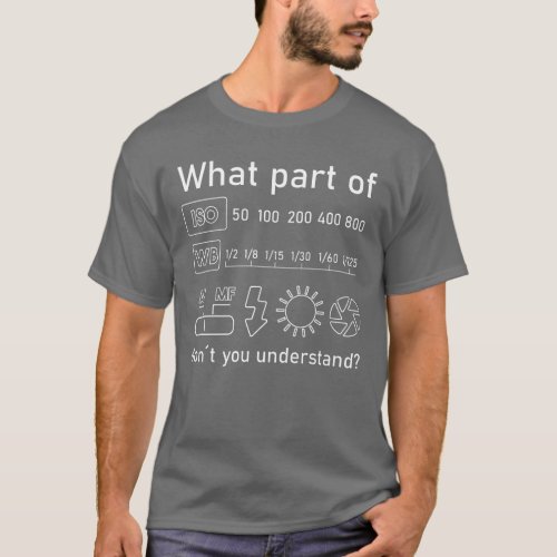 What Part Of Dont You Understand Photography T_Shirt