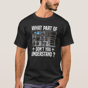 What Part Of Don't You Understand Pilot Airplane I T-Shirt