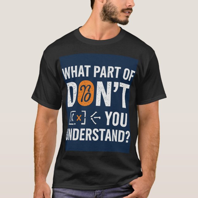 What Part Of Don't You Understand! T-Shirt (Front)