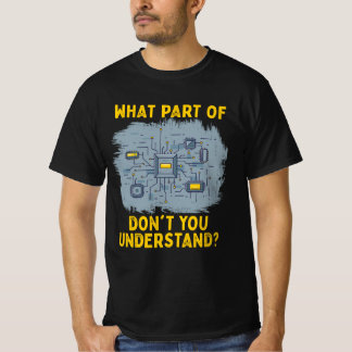 What Part Of Electric Circuit You Don't Understand T-Shirt