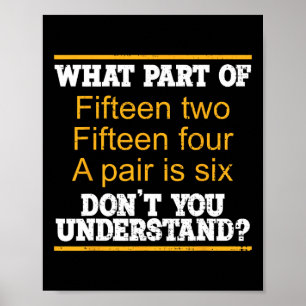 What Part Of Fifteen Two Fifteen Four A Pair Is Si Poster