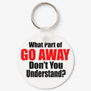 What Part of Go Away Keychain