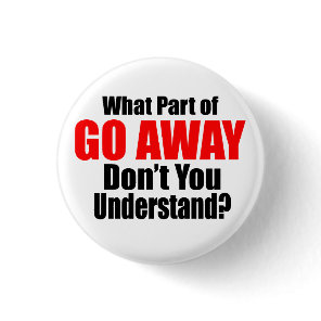 What Part of Go Away Pinback Button